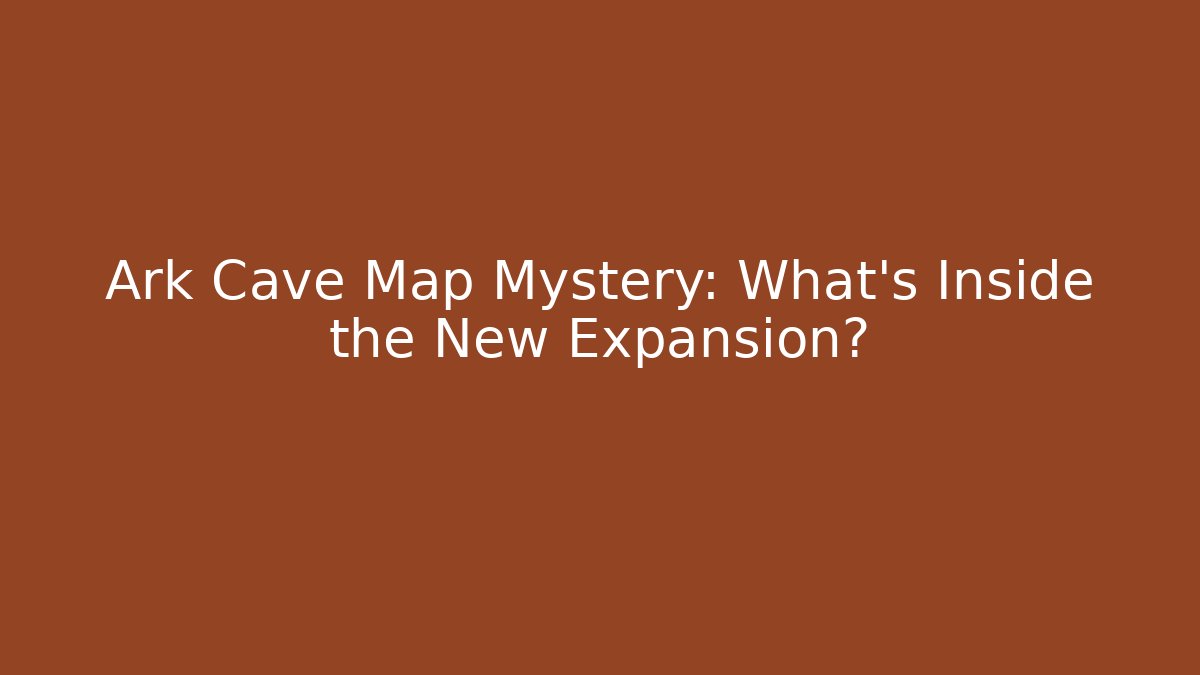 Ark Cave Map Mystery: What’s Inside the New Expansion?