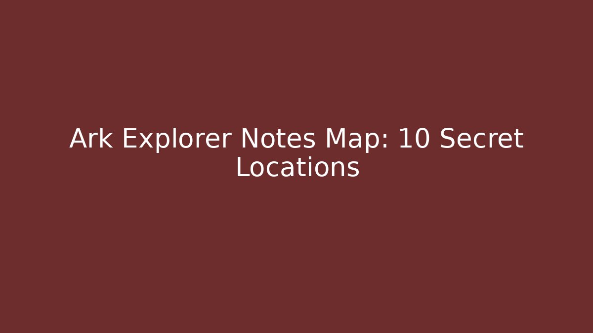 Ark Explorer Notes Map: 10 Secret Locations - Método de Aprovação