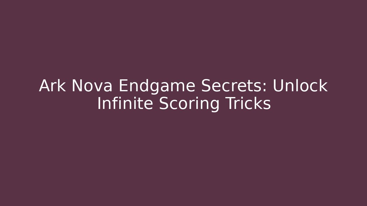 Ark Nova Endgame Secrets: Unlock Infinite Scoring Tricks