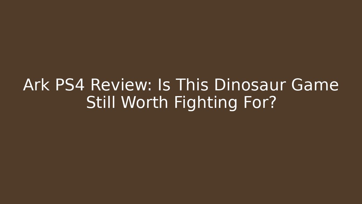 Ark PS4 Review: Is This Dinosaur Game Still Worth Fighting For?