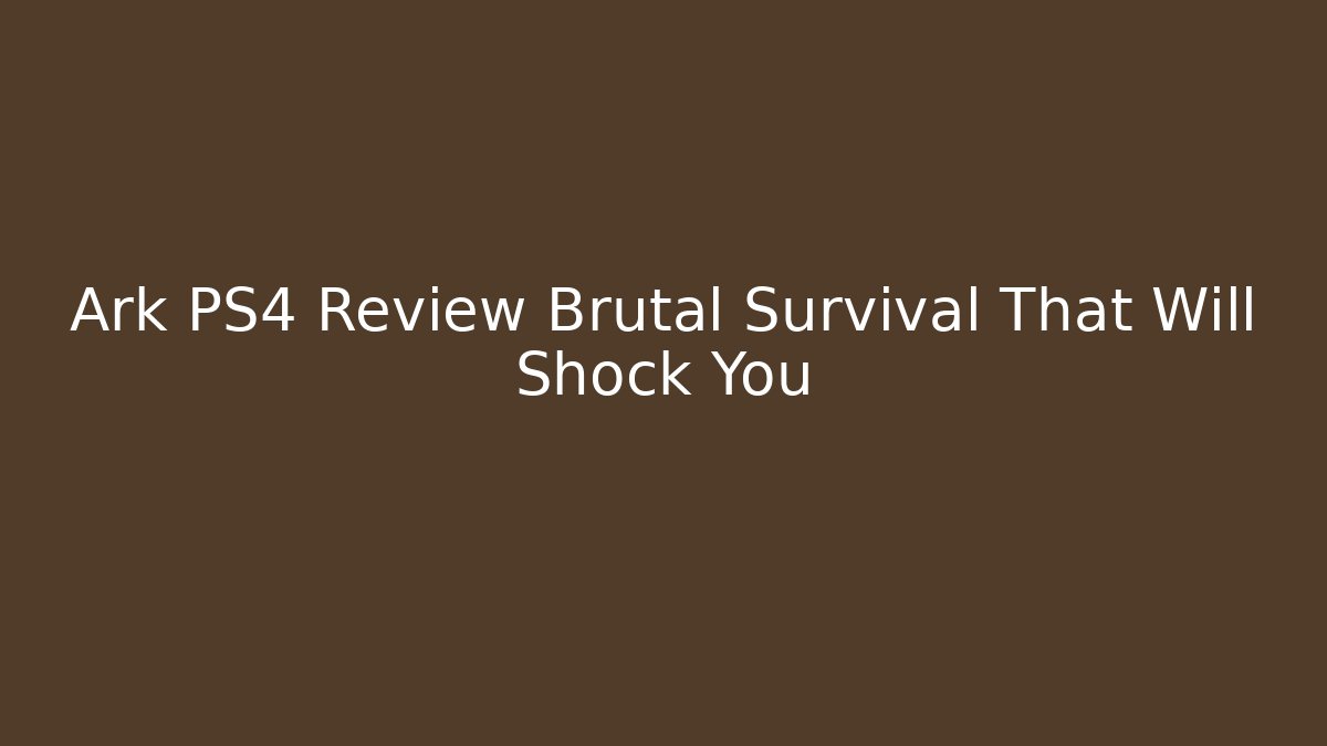 Ark PS4 Review Brutal Survival That Will Shock You