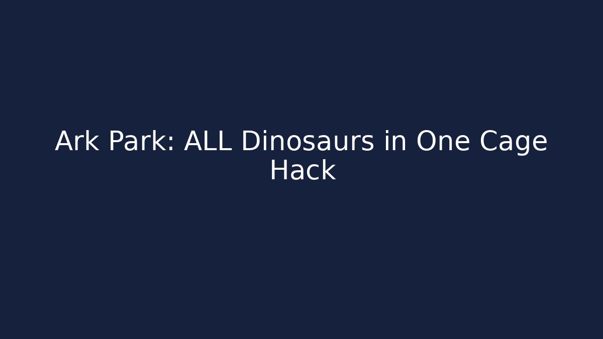 Ark Park: ALL Dinosaurs in One Cage Hack