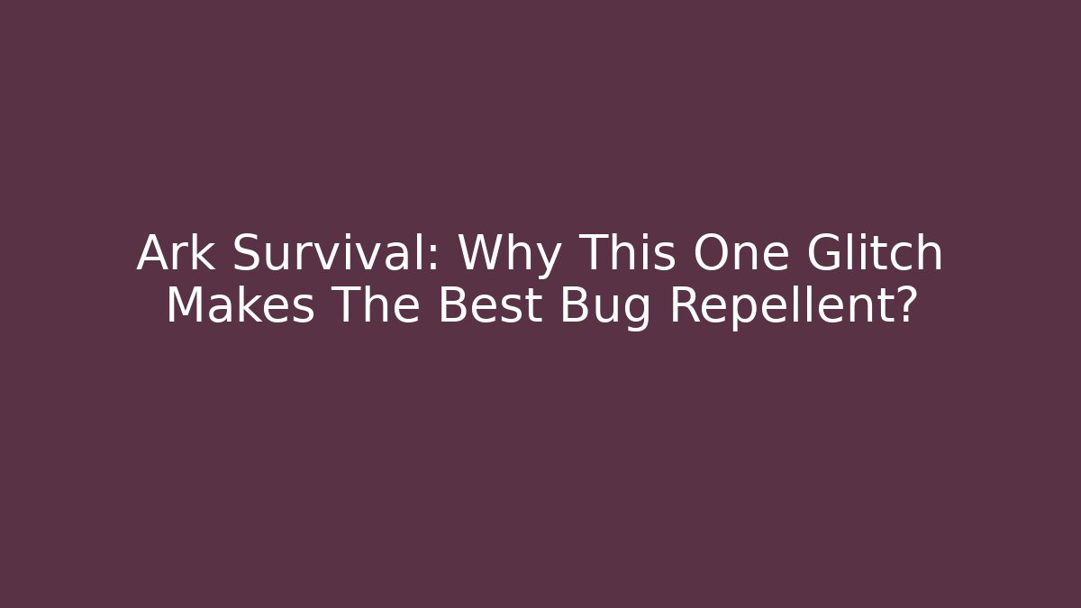 Ark Survival: Why This One Glitch Makes The Best Bug Repellent?