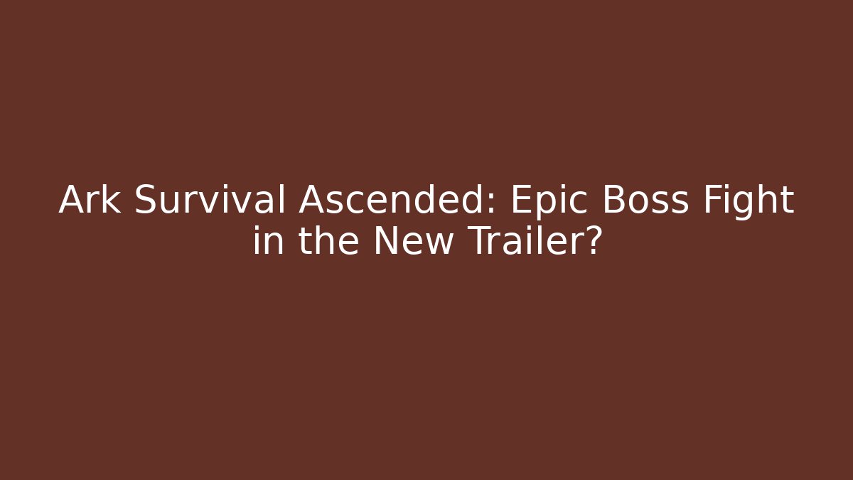 Ark Survival Ascended: Epic Boss Fight in the New Trailer?