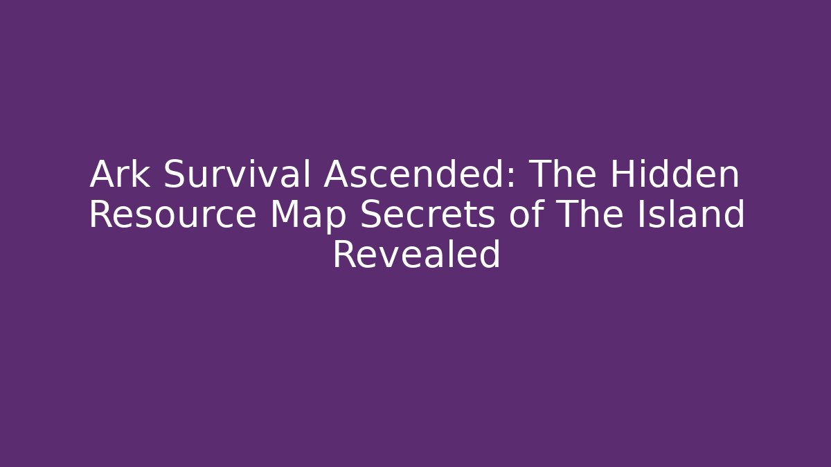 Ark Survival Ascended: The Hidden Resource Map Secrets of The Island Revealed