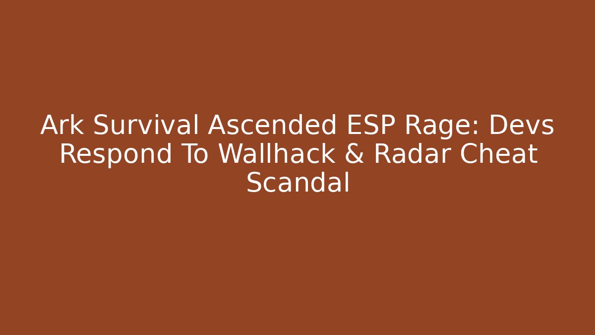 Ark Survival Ascended ESP Rage: Devs Respond To Wallhack & Radar Cheat Scandal