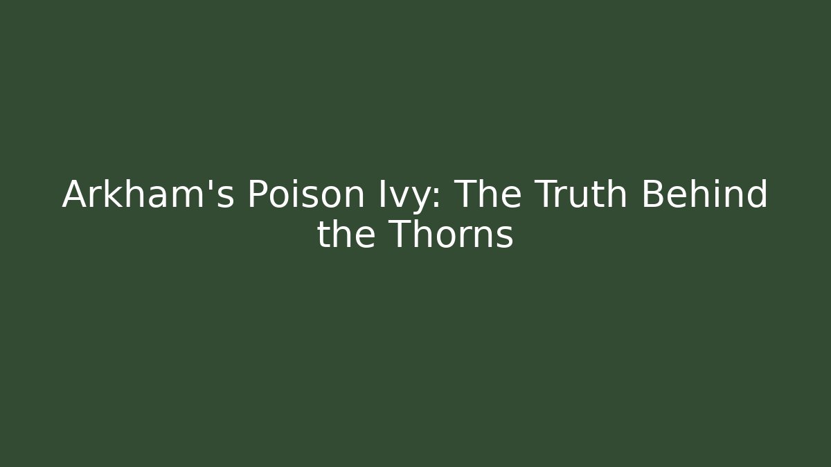 Arkham's Poison Ivy: The Truth Behind the Thorns