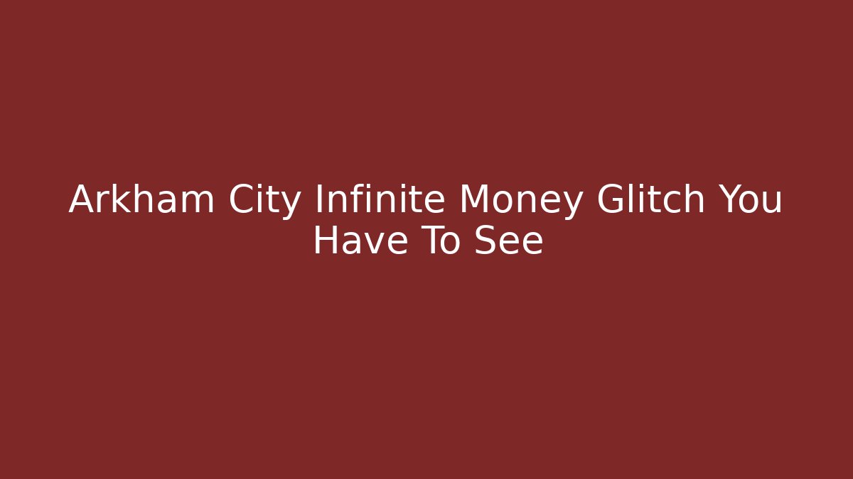 Arkham City Infinite Money Glitch You Have To See