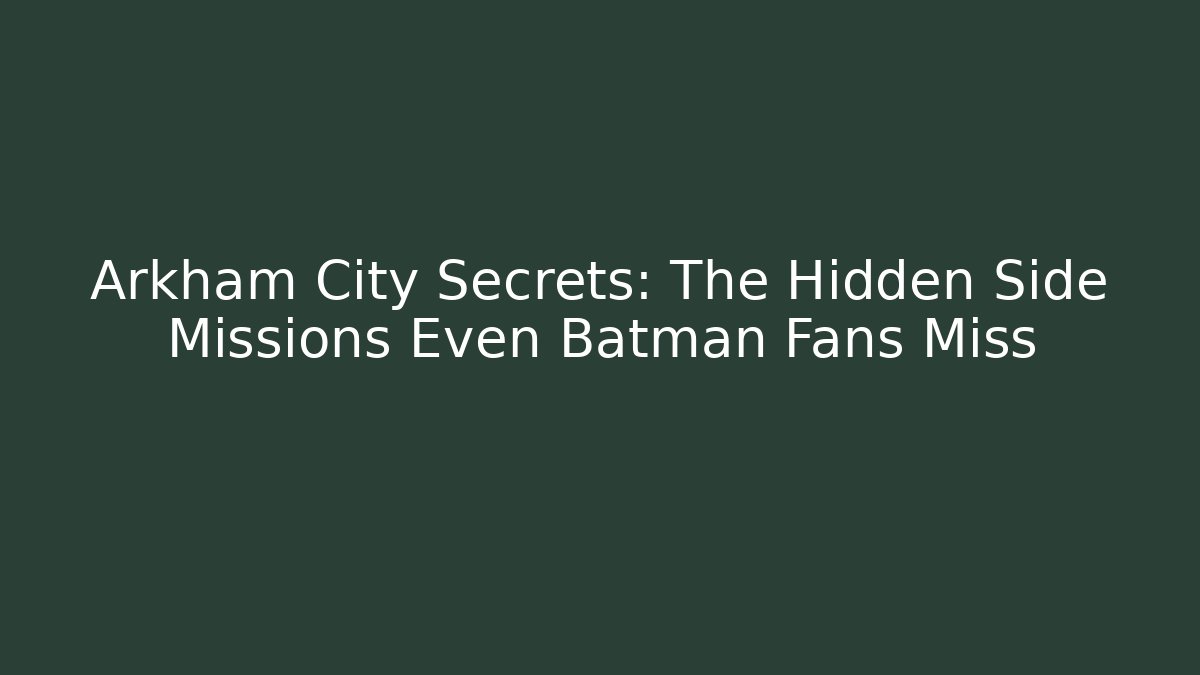 Arkham City Secrets: The Hidden Side Missions Even Batman Fans Miss