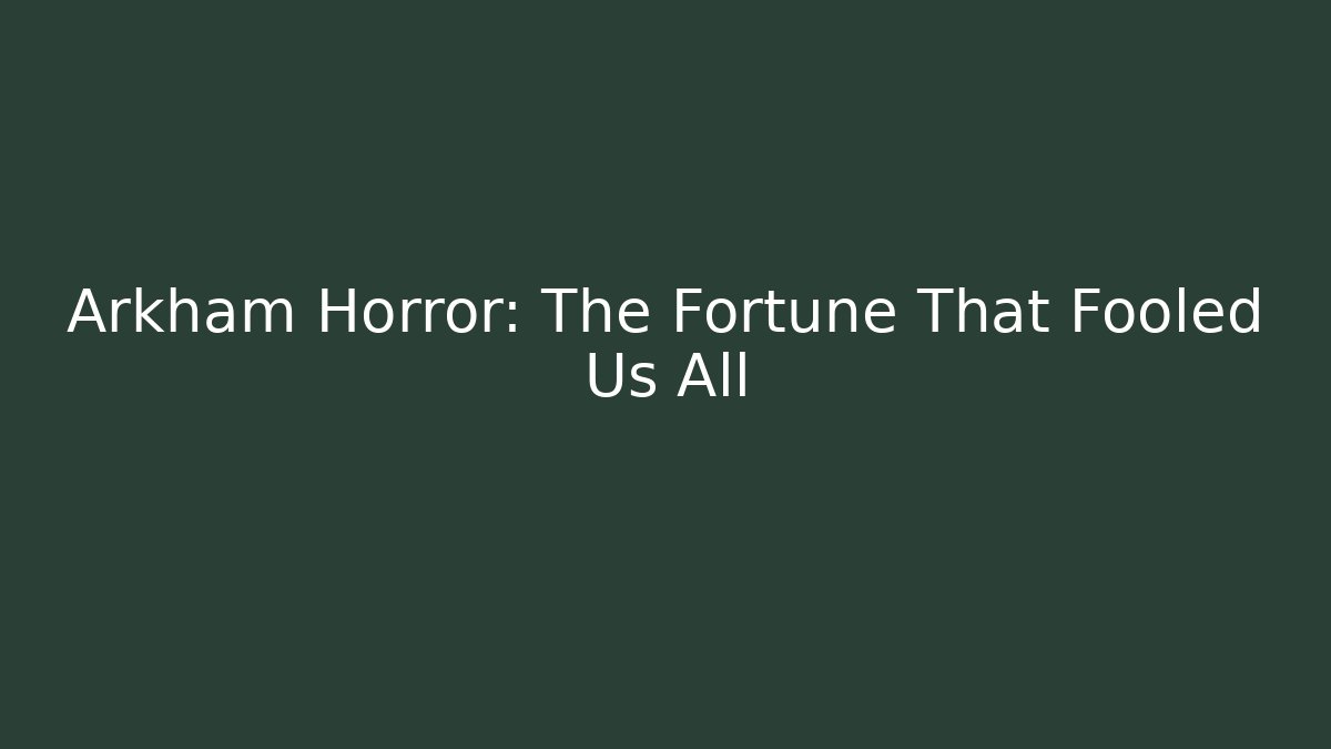 Arkham Horror: The Fortune That Fooled Us All