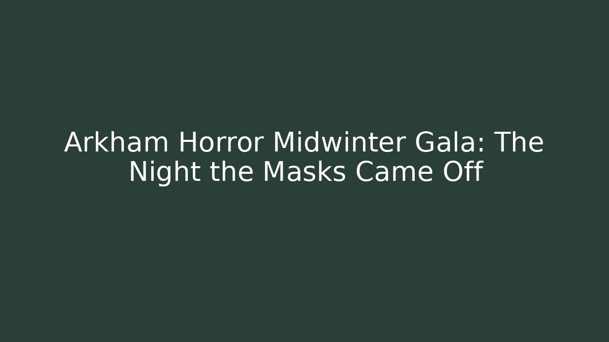 Arkham Horror Midwinter Gala: The Night the Masks Came Off