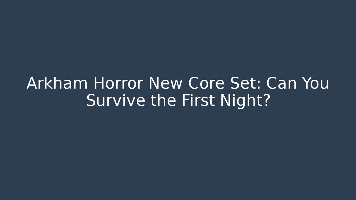 Arkham Horror New Core Set: Can You Survive the First Night?