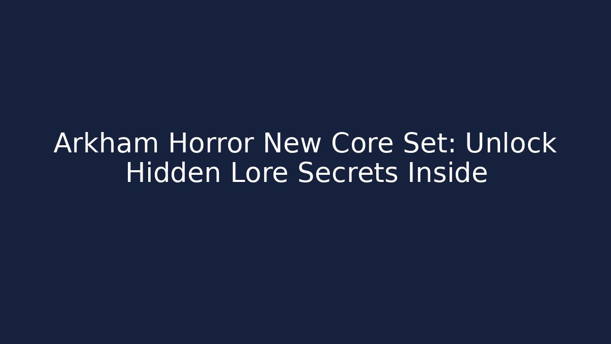 Arkham Horror New Core Set: Unlock Hidden Lore Secrets Inside