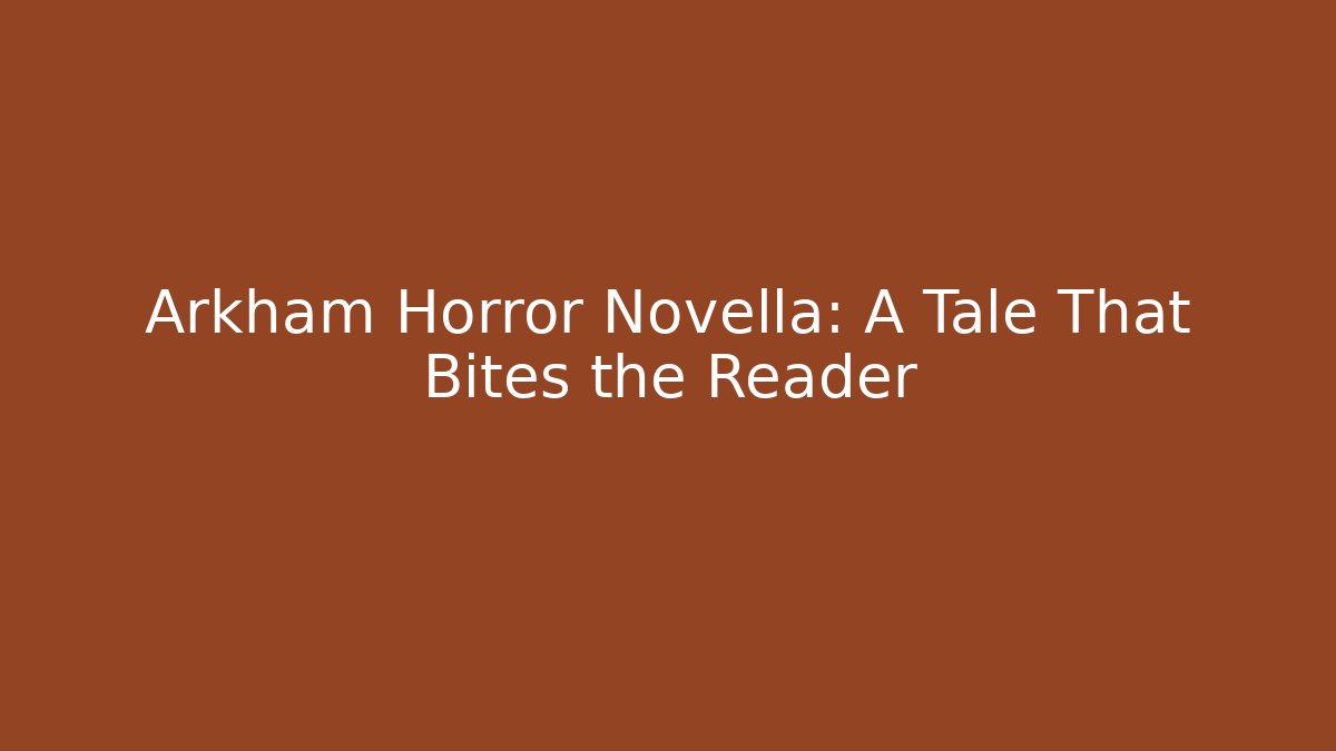 Arkham Horror Novella: A Tale That Bites the Reader