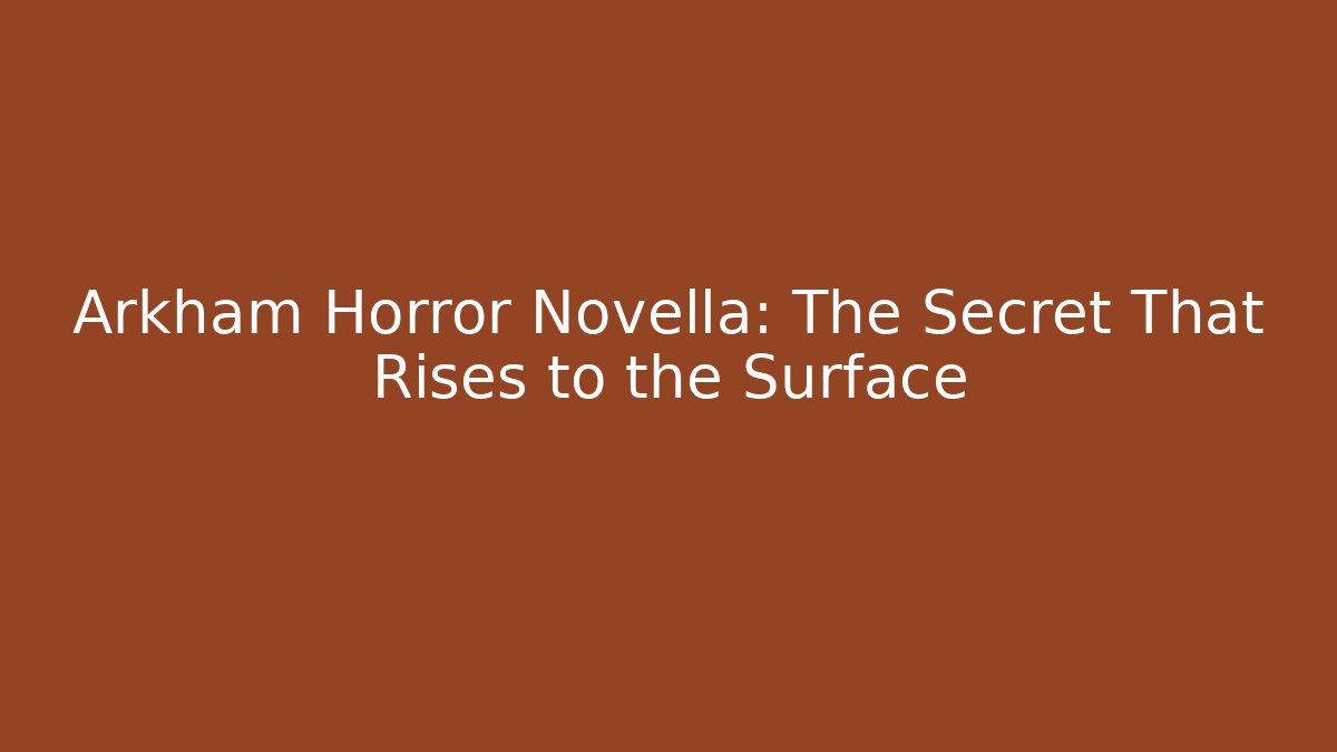Arkham Horror Novella: The Secret That Rises to the Surface