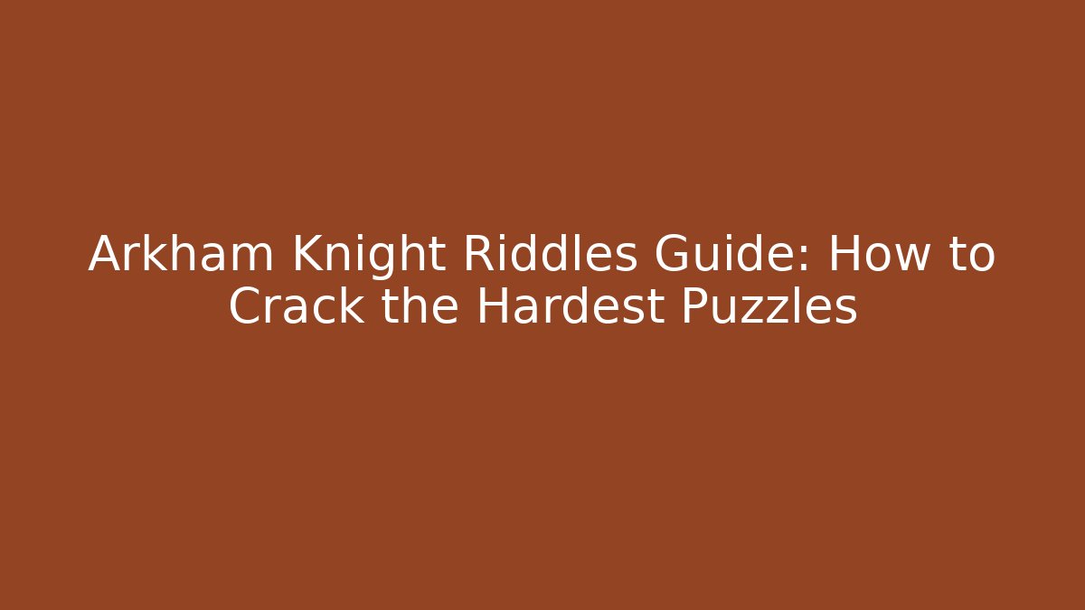 Arkham Knight Riddles Guide: How to Crack the Hardest Puzzles