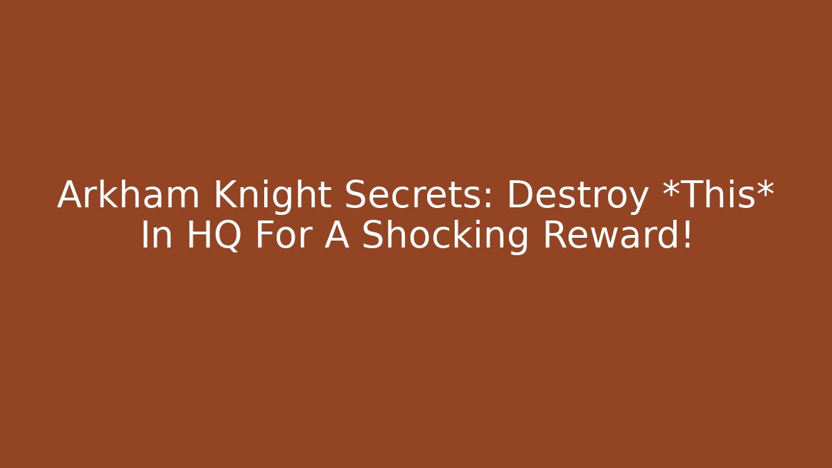 Arkham Knight Secrets: Destroy *This* In HQ For A Shocking Reward!