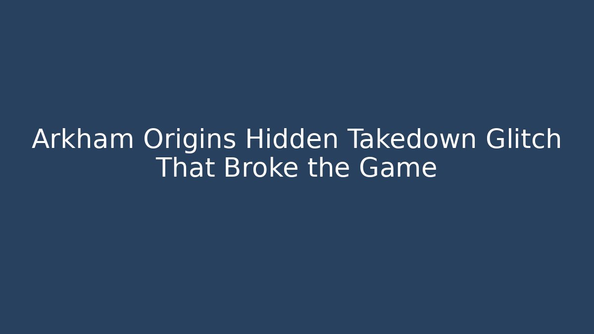 Arkham Origins Hidden Takedown Glitch That Broke the Game