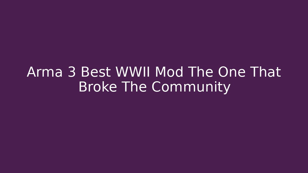 Arma 3 Best WWII Mod The One That Broke The Community
