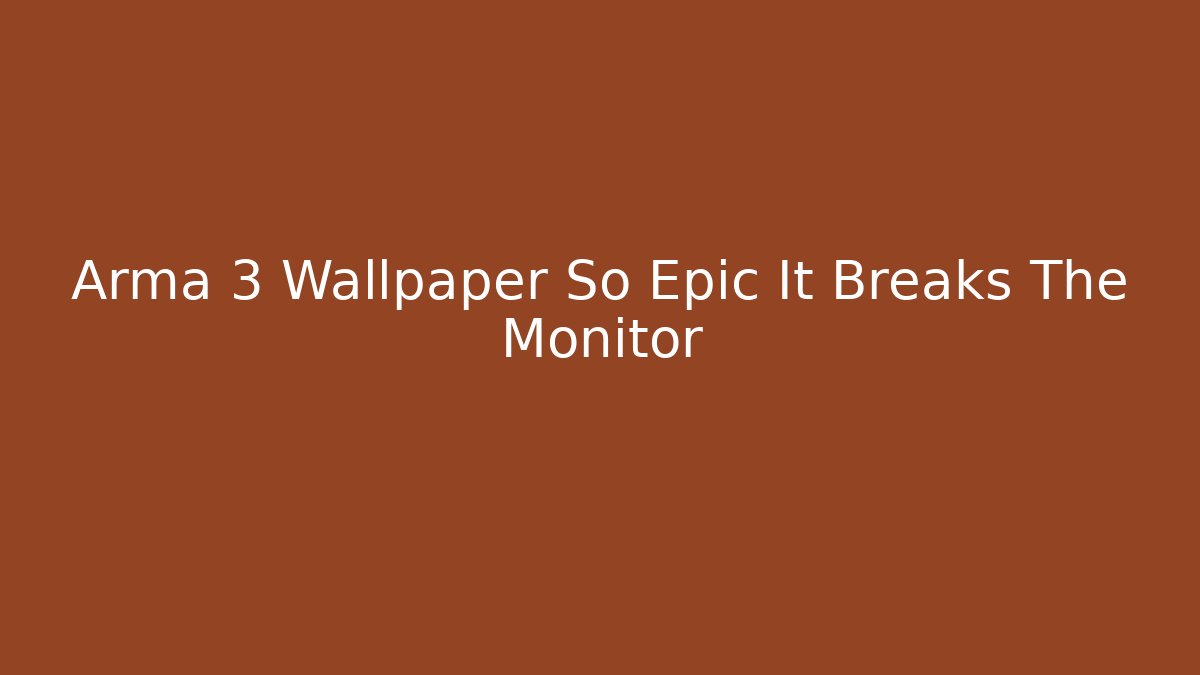 Arma 3 Wallpaper So Epic It Breaks The Monitor