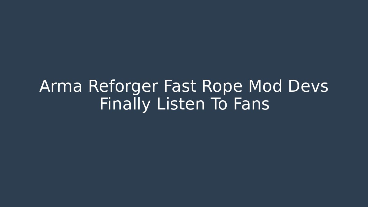 Arma Reforger Fast Rope Mod Devs Finally Listen To Fans