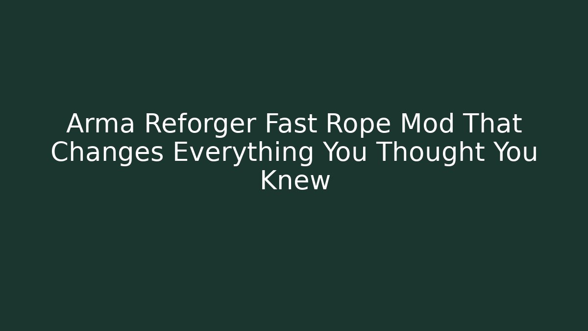 Arma Reforger Fast Rope Mod That Changes Everything You Thought You Knew