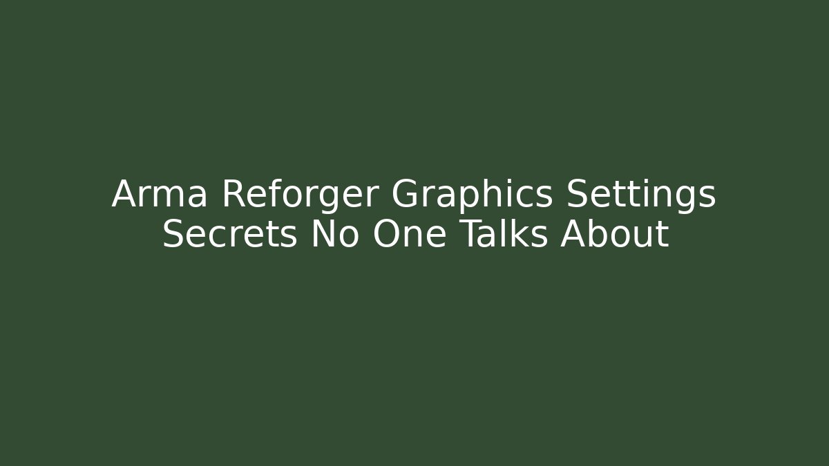 Arma Reforger Graphics Settings Secrets No One Talks About