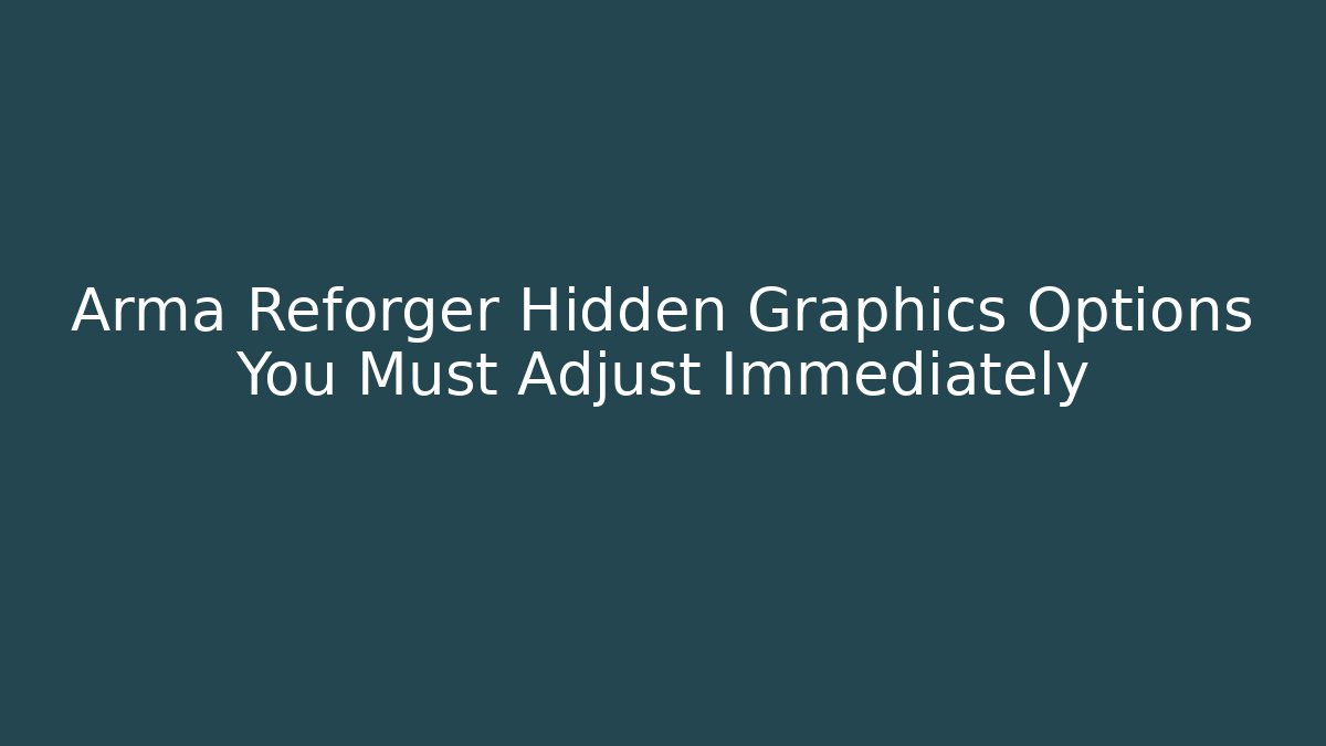 Arma Reforger Hidden Graphics Options You Must Adjust Immediately