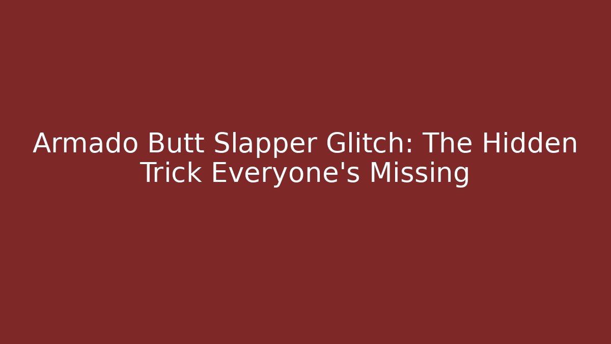 Armado Butt Slapper Glitch: The Hidden Trick Everyone's Missing