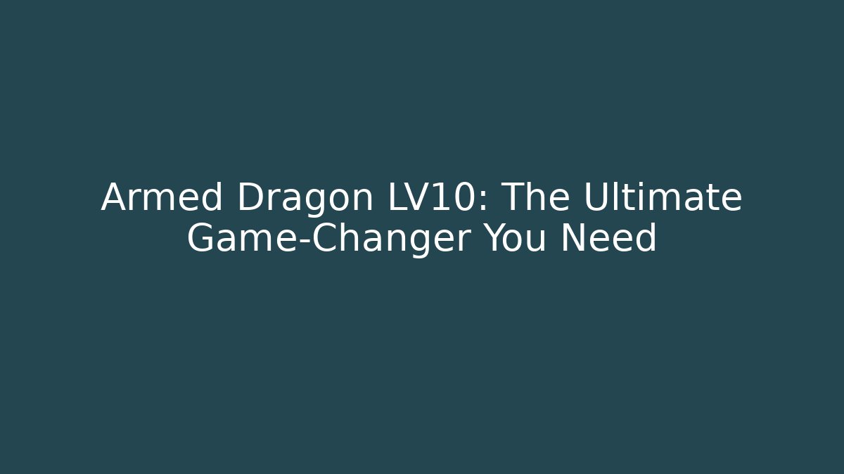Armed Dragon LV10: The Ultimate Game-Changer You Need
