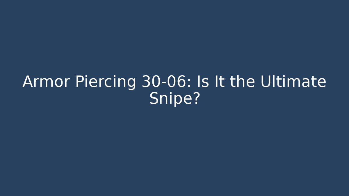 Armor Piercing 30-06: Is It the Ultimate Snipe?