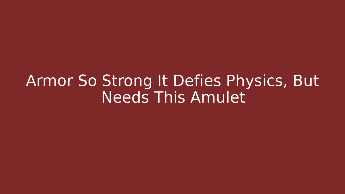 Armor So Strong It Defies Physics, But Needs This Amulet