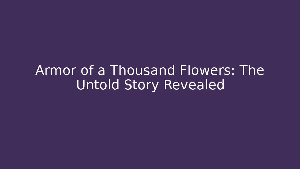 Armor of a Thousand Flowers: The Untold Story Revealed