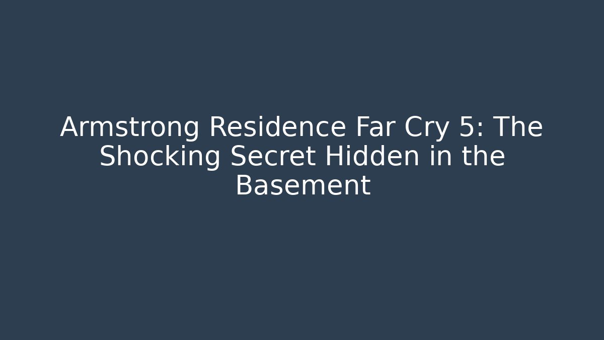 Armstrong Residence Far Cry 5: The Shocking Secret Hidden in the Basement - Método de Aprovação