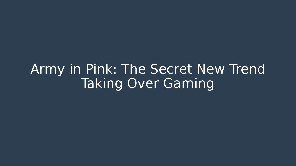 Army in Pink: The Secret New Trend Taking Over Gaming