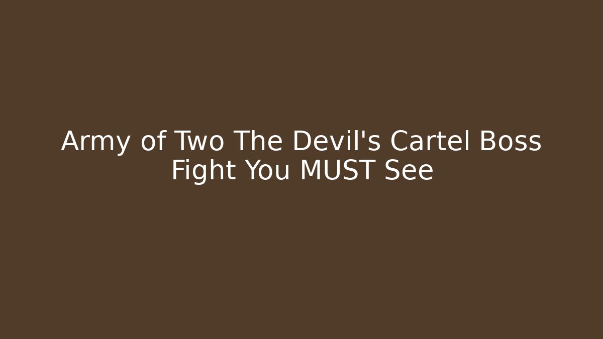Army of Two The Devil's Cartel Boss Fight You MUST See
