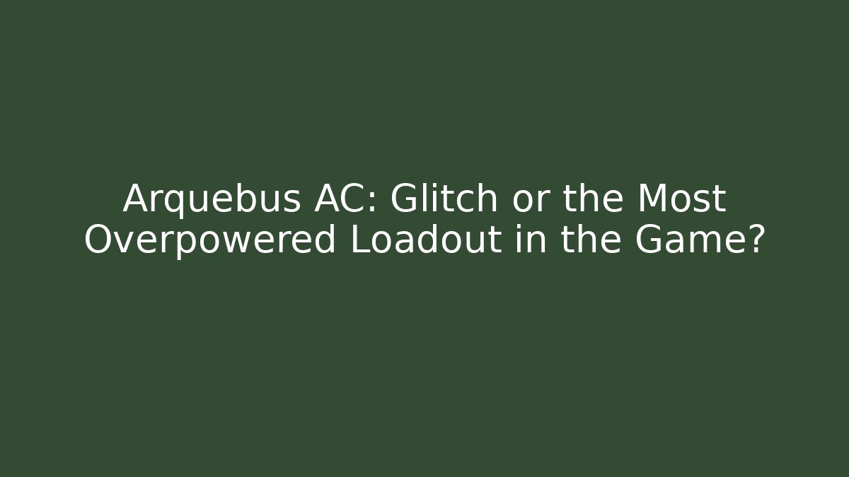 Arquebus AC: Glitch or the Most Overpowered Loadout in the Game?