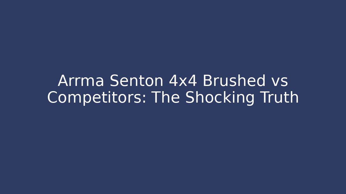 Arrma Senton 4x4 Brushed vs Competitors: The Shocking Truth