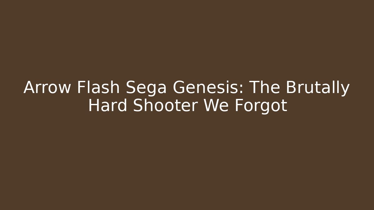 Arrow Flash Sega Genesis: The Brutally Hard Shooter We Forgot
