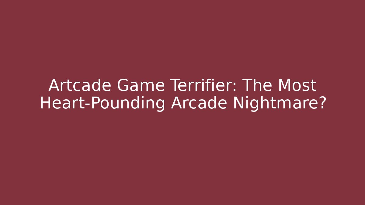 Artcade Game Terrifier: The Most Heart-Pounding Arcade Nightmare?