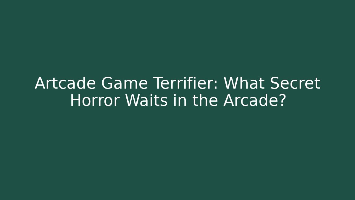 Artcade Game Terrifier: What Secret Horror Waits in the Arcade?