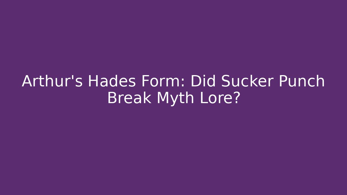 Arthur’s Hades Form: Did Sucker Punch Break Myth Lore?