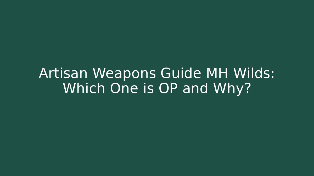 Artisan Weapons Guide MH Wilds: Which One is OP and Why?