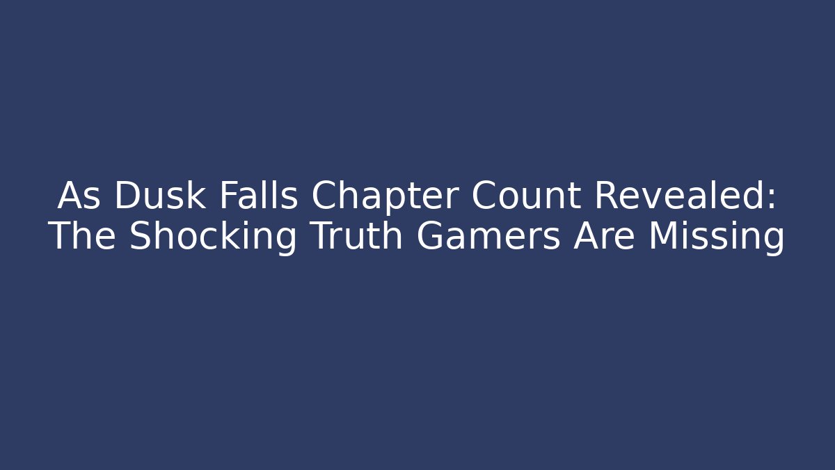 As Dusk Falls Chapter Count Revealed: The Shocking Truth Gamers Are Missing
