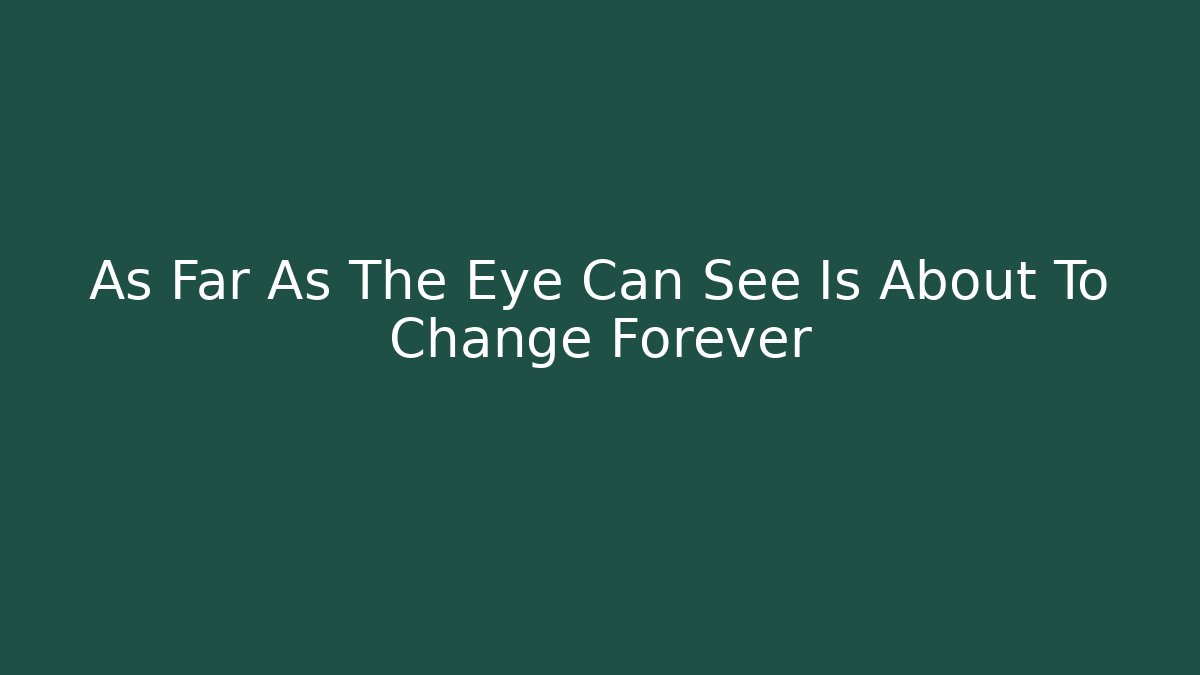 As Far As The Eye Can See Is About To Change Forever - Método de Aprovação