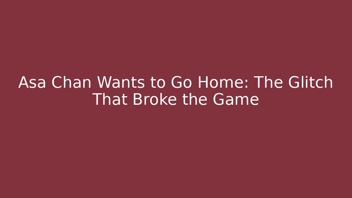 Asa Chan Wants to Go Home: The Glitch That Broke the Game