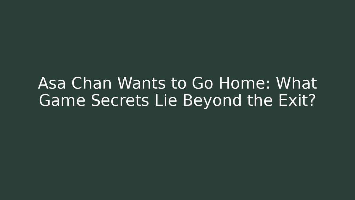 Asa Chan Wants to Go Home: What Game Secrets Lie Beyond the Exit?