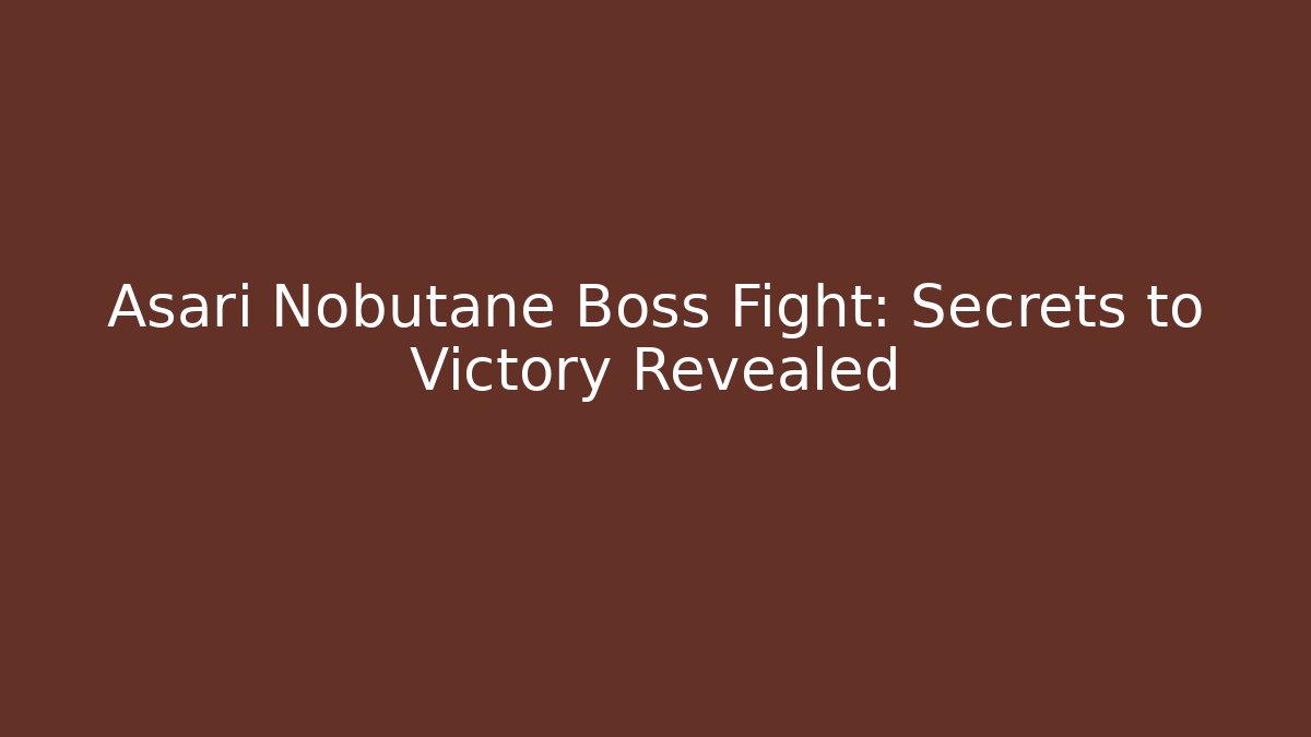 Asari Nobutane Boss Fight: Secrets to Victory Revealed