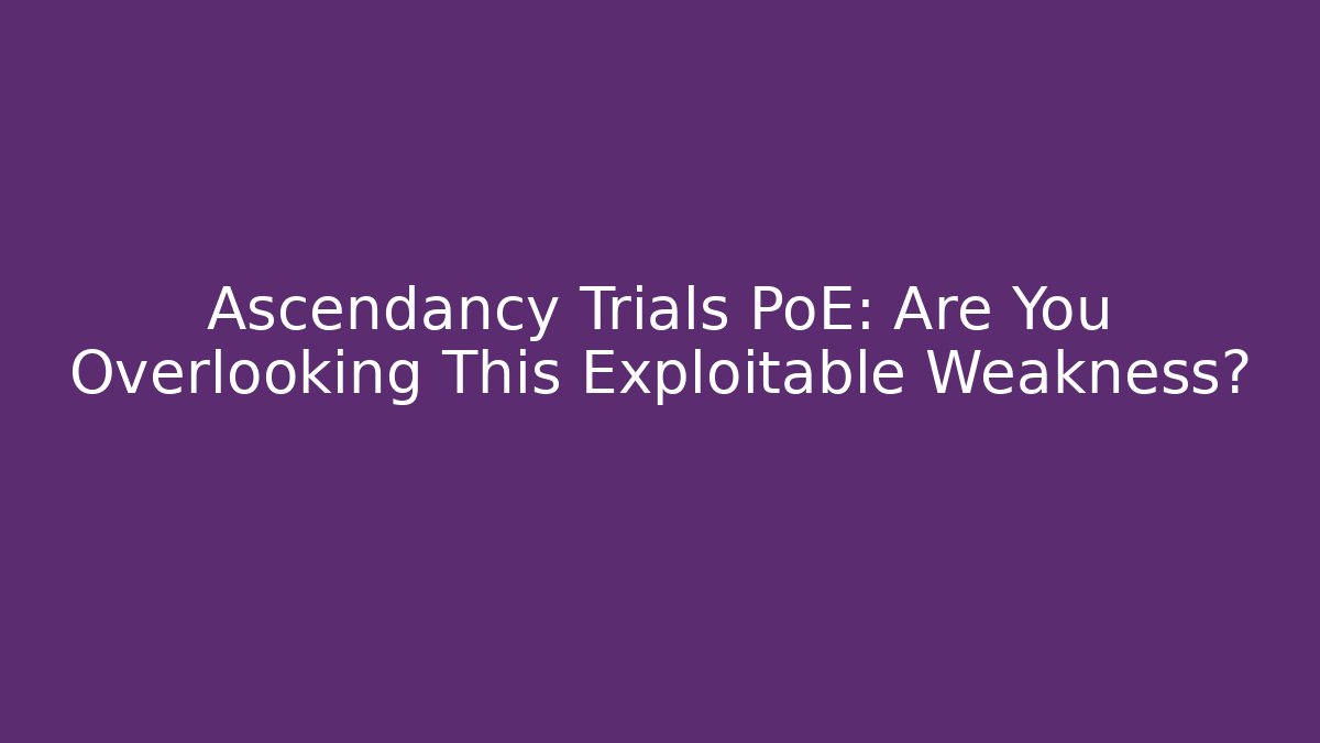 Ascendancy Trials PoE: Are You Overlooking This Exploitable Weakness?