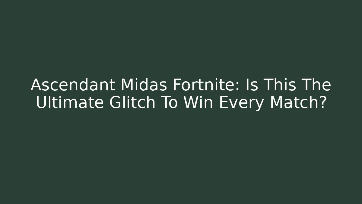Ascendant Midas Fortnite: Is This The Ultimate Glitch To Win Every Match?